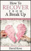 How to Recover From a Break Up: A Step By Step Guide To Overcome A HeartBreak