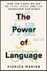 The Power of Language: How the Codes We Use to Think, Speak, and Live Transform Our Minds
