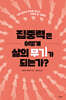 집중력은 어떻게 삶의 무기가 되는가?