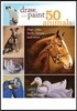 Draw and Paint 50 Animals: Dogs, Cats, Birds, Horses and More