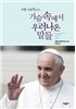 교황 프란치스코, 가슴 속에서 우러나온 말들