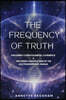 The Frequency of Truth: Exploring Consciousness, Coherence & The Hidden Architecture of the Multidimensional Human