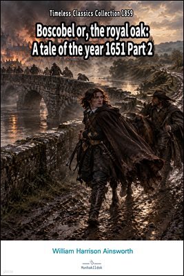 Boscobel or, the royal oak: A tale of the year 1651 Part 2