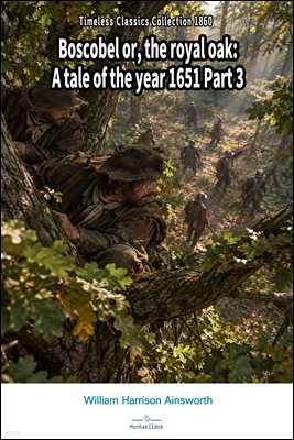 Boscobel or, the royal oak: A tale of the year 1651 Part 3