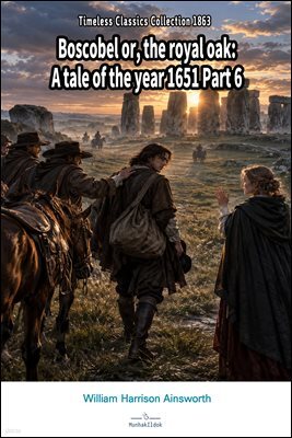 Boscobel or, the royal oak: A tale of the year 1651 Part 6