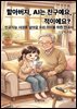 『할아버지, AI는 친구예요 적이에요?』