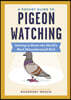 A Pocket Guide to Pigeon Watching: Getting to Know the World's Most Misunderstood Bird