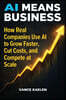 AI MEANS BUSINESS  How Real Companies Use AI to  Grow Faster, Cut Costs, and  Compete at Scale