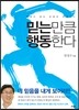 믿는 만큼 행동한다