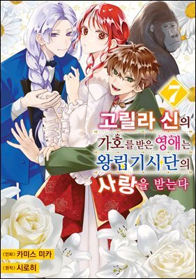 고릴라 신의 가호를 받은 영애는 왕립기사단의 사랑을 받는다 07권