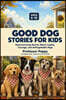 Good Dog Stories for Kids Ages 6 to 10: Heartwarming Short Stories About Loyalty, Courage, and Unforgettable Dogs Read, Rescue, Believe