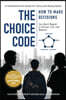 The Choice Code: How to Make Decisions You Won't Regret in School, Life, and Beyond