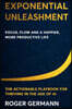 Exponential Unleashment: The Actionable Playbook for Focus, Flow, and a Happier, Healthier, More Productive Life