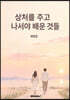 상처를 주고 나서야 배운 것들