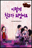 22. 이렇게 친구가 되었어요 - Happy 커뮤니케이션 동화