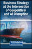 Business Strategy at the Intersection of Geopolitical and AI Disruption