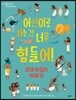어린이로 사는 건 너무 힘들어!