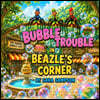 Bubble Trouble in Beazle's Corner