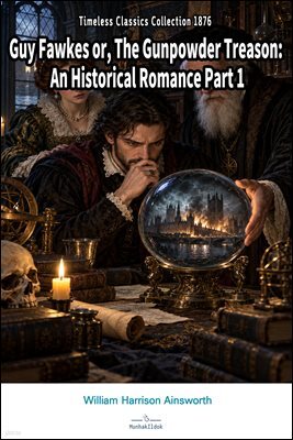 Guy Fawkes or, The Gunpowder Treason: An Historical Romance Part 1