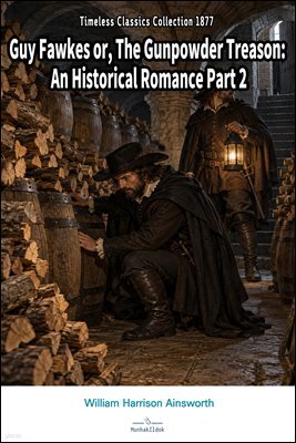 Guy Fawkes or, The Gunpowder Treason: An Historical Romance Part 2