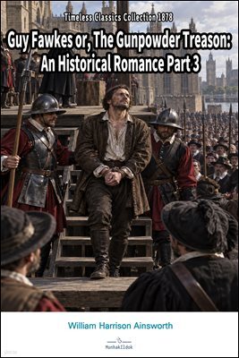 Guy Fawkes or, The Gunpowder Treason: An Historical Romance Part 3