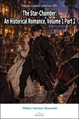 The Star-Chamber: An Historical Romance, Volume 1 Part 2