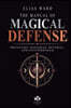 The Manual of Magical Defense: Protection, Banishing, Reversal, and Countermagick
