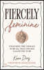 Fiercely Feminine: Living Fearless, Free, and Fully Alive as a Daughter of God