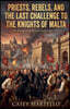 Priests, Rebels, and the Last Challenge to the Knights of Malta