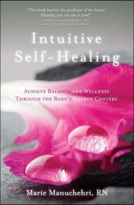 Intuitive Self-Healing: Achieve Balance and Wellness Through the Body&#39;s Energy Centers