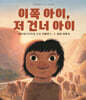 이쪽 아이, 저 건너 아이
