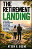 The Retirement Landing: A Practical, No-Nonsense Guide to Navigating the First Year After Leaving Work and Finding Your Rhythm