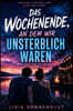 Das Wochenende, an dem wir unsterblich waren: Drei Tage für die Ewigkeit