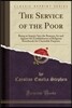 The Service of the Poor: Being an Inquiry Into the Reasons, for and Against the Establishment of Religious Sisterhoods for Charitable Purposes