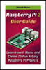 Raspberry Pi 2 User Guide Learn How It Works and Create 25 Fun & Easy Raspberry Pi Projects: Programming, Operating System, HTML