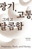 광기, 고통, 그리고 달콤함