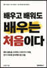배우고 배워도 배우는 처음이다
