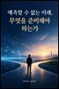 예측할 수 없는 미래, 무엇을 준비해야 하는가