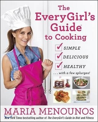 The Everygirl&#39;s Guide to Cooking: Simple, Delicious, Healthy...with a Few Splurges!: A Cookbook