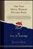 The New Metal Worker Pattern Book: A Complete Course of Instruction in the Modern Methods of Developing, and Cutting the Patterns for Sheet Metal Work