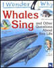 I Wonder Why Whales Sing And Other Questions About Sea Creatures