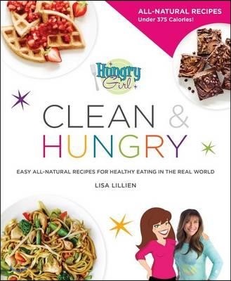 Hungry Girl Clean &amp; Hungry: Easy All-Natural Recipes for Healthy Eating in the Real World