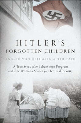 Hitler's Forgotten Children: A True Story of the Lebensborn Program and One Woman's Search for Her Real Identity