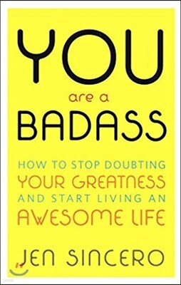 You Are a Badass: How to Stop Doubting Your Greatness & Start Living an Awesome Life