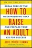 How to Raise an Adult: Break Free of the Overparenting Trap and Prepare Your Kid for Success