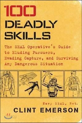 100 Deadly Skills: The Seal Operative&#39;s Guide to Eluding Pursuers, Evading Capture, and Surviving Any Dangerous Situation