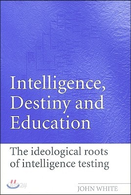 Intelligence, Destiny and Education: The Ideological Roots of Intelligence Testing