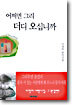 어쩌면 그리 더디 오십니까