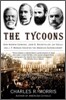 The Tycoons: How Andrew Carnegie, John D. Rockefeller, Jay Gould, and J. P. Morgan Invented the American Supereconomy