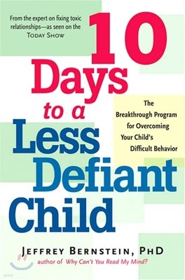 10 Days to a Less Defiant Child: The Breakthrough Program for Overcoming Your Child's Difficult Behavior